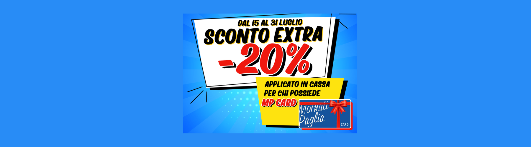 Extra Sconto 20% con la tua MP Card! Scopri gli articoli in promozione!